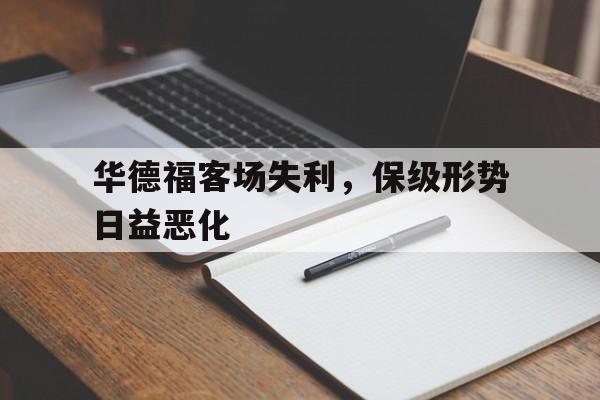 博鱼体育app-包含华德福客场失利，保级形势日益恶化的词条